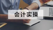 会计做账真账实操培训 真账会计实操 零基础会计实操知识名师课堂爱奇艺