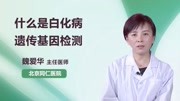 什么是白化病遗传基因检测健康完整版视频在线观看爱奇艺