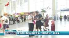  南昌昌北国际机场开通“微信值机”新业务