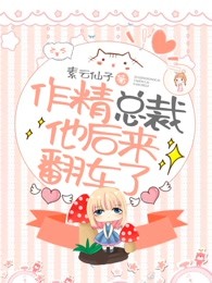作精总裁他后来翻车了