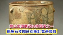 禁止出国展览64件国宝之一，鹳鱼石斧图彩绘陶缸原是葬具，没想到
