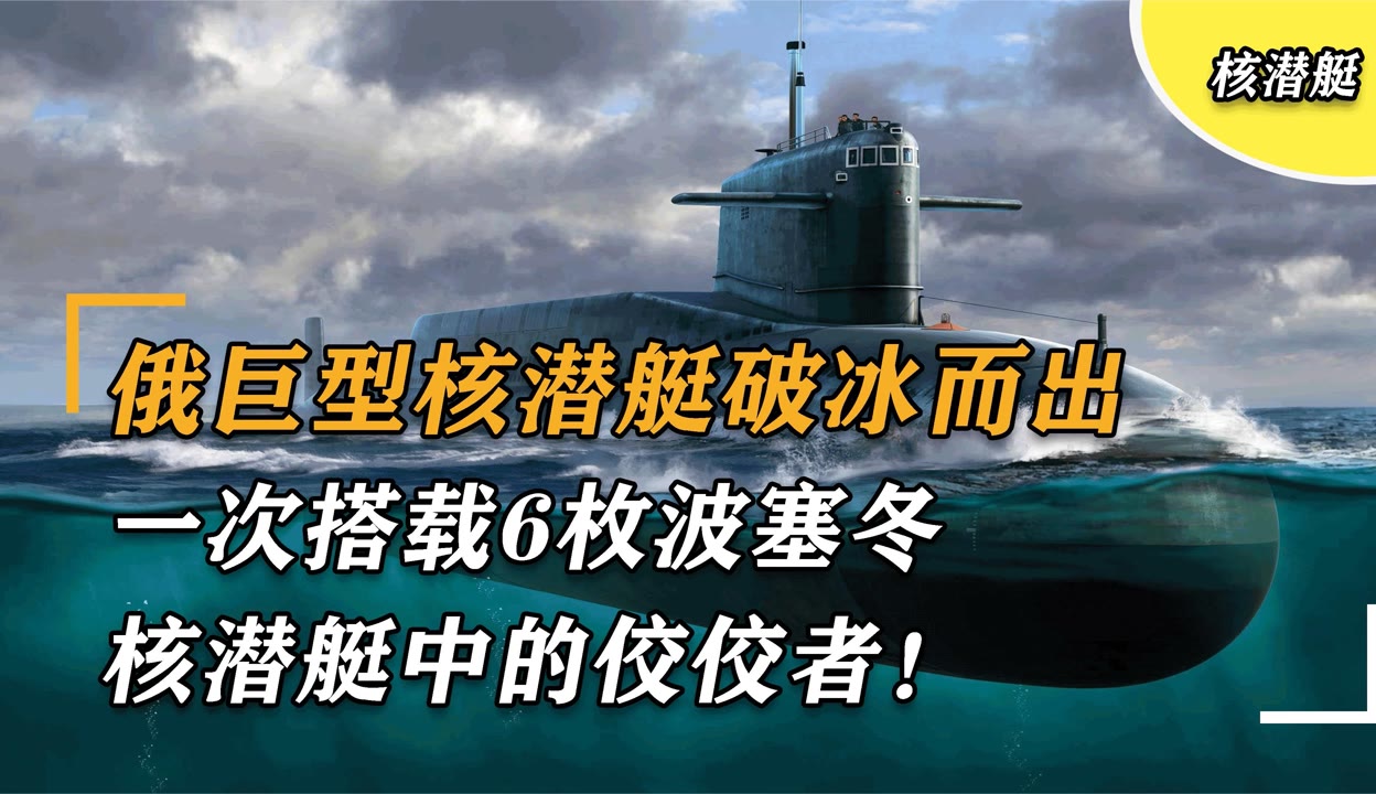 俄巨型核潜艇破冰而出,一次搭载6枚波塞冬,核潜艇中的佼佼者