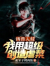 凶兽入侵之我用超级创造虐菜