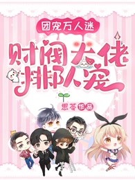 团宠万人迷：财阀大佬排队宠