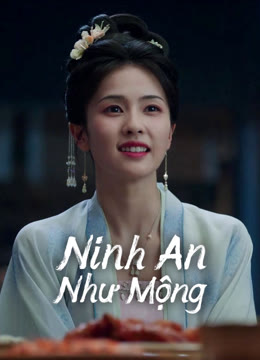 Xem Ninh An Như Mộng Vietsub Thuyết minh