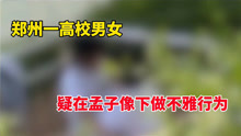 郑州一高校男女疑在孟子雕像下的长椅上做不雅行为，学校回应