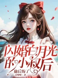 闪婚白月光的小叔后，他后悔了