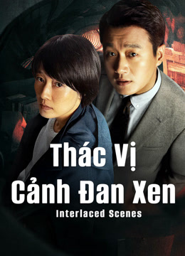 Xem Thác Vị: Cảnh Đan Xen (2024) Vietsub Thuyết minh