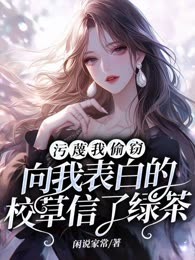 污蔑我偷窃，向我表白的校草信了绿茶