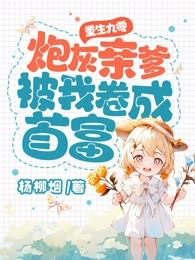 重生九零：炮灰亲爹被我卷成首富