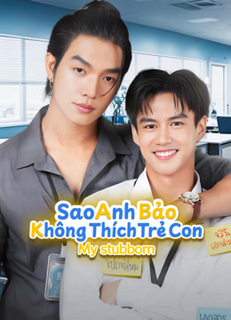 Xem My Stubborn: Sao Anh Bảo Không Thích Trẻ Con (2025) Vietsub Thuyết minh