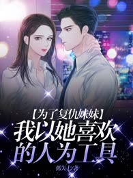 为了复仇妹妹，我以她喜欢的人为工具