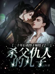 二十年后，我终于嫁给了杀父仇人的儿子