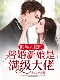 阴鸷大佬的替婚新娘是满级大佬