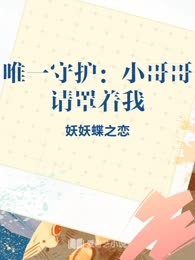 唯一守护：小哥哥请罩着我