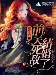 重生后和前夫死敌结婚了
